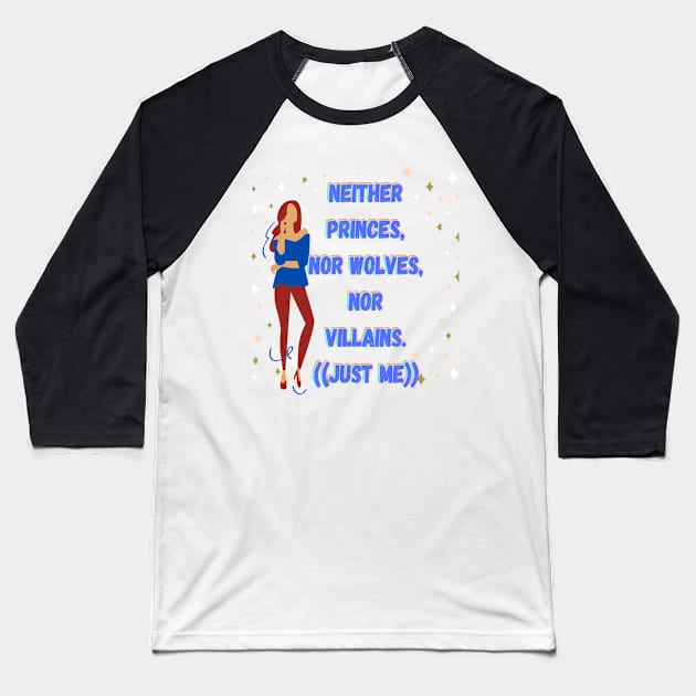 Neither princes nor wolves nor villains just me Baseball T-Shirt by JENNEFTRUST